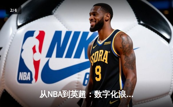 从NBA到英超：数字化浪潮如何重塑现代体育产业格局 - 2