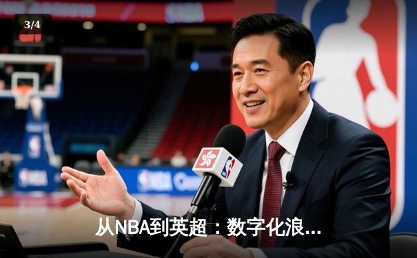 从NBA到英超：数字化浪潮如何重塑现代体育产业格局 - 3