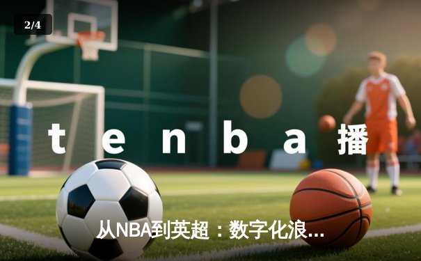 从NBA到英超：数字化浪潮如何重塑现代体育产业格局 - 2