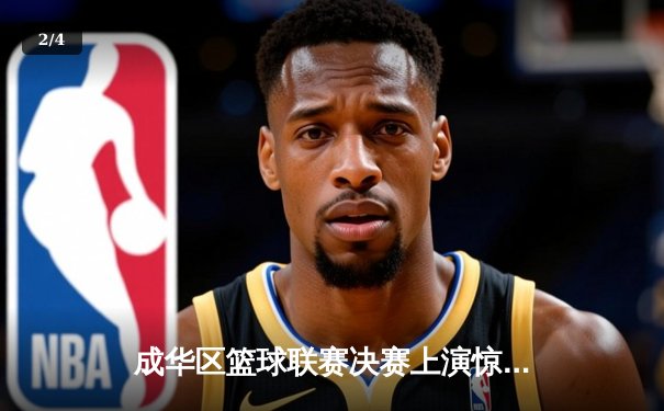 成华区篮球联赛决赛上演惊天逆转，红星队加时赛三分绝杀卫冕冠军 - 2