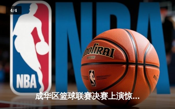 成华区篮球联赛决赛上演惊天逆转，红星队加时赛三分绝杀卫冕冠军 - 4