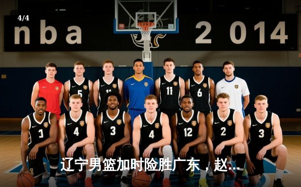 辽宁男篮加时险胜广东，赵继伟33分率队夺赛点 - 4